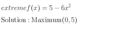 The extreme f(x)=5-6x^2 is Maximum(0,5)
